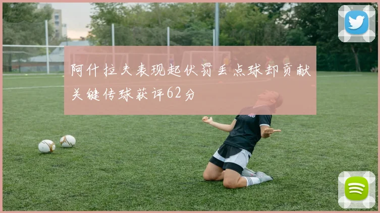 阿什拉夫表现起伏罚丢点球却贡献关键传球获评62分