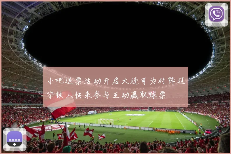 小吧送票活动开启大连可为对阵辽宁铁人快来参与互动赢取球票